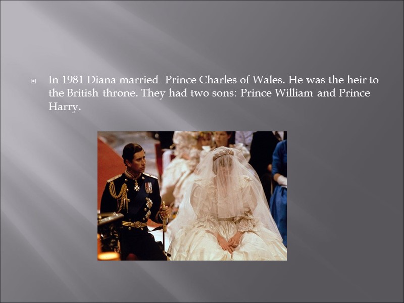 In 1981 Diana married  Prince Charles of Wales. He was the heir to